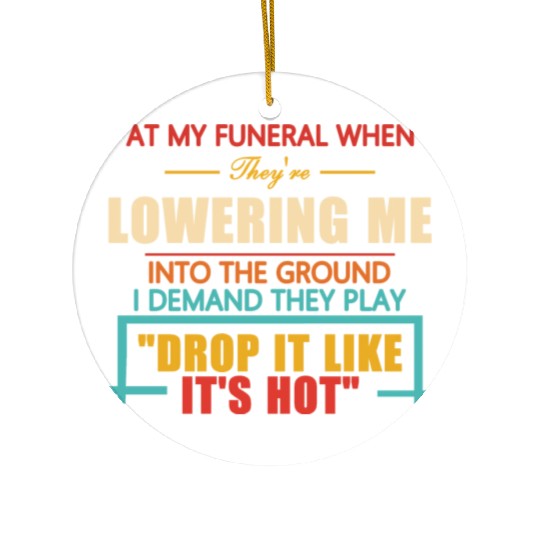 At My Funeral When They're Lowering Me Ceramic Ornaments