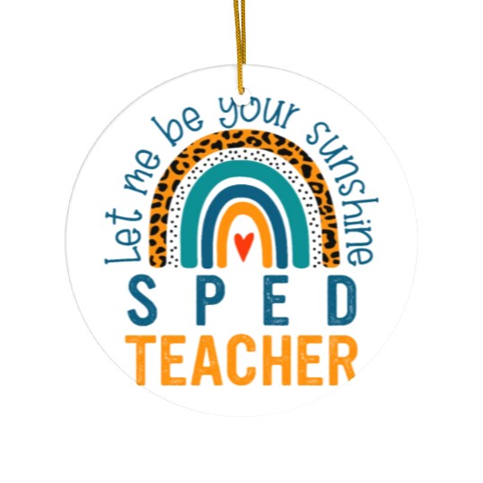 Let me be your sunshine SPED TEACHER Ceramic Ornaments