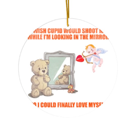 I Wish Cupid Would Shoot Me While I'm Looking In T Ceramic Ornaments
