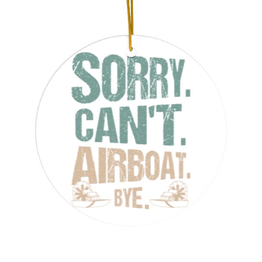 Sorry. Can't. Airboat. Bye. Propeller Swamp Hydrop Ceramic Ornaments