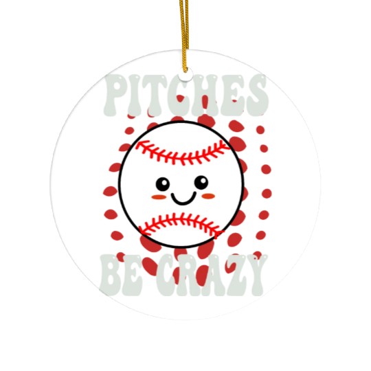 Pitches Be Crazy Funny Baseball Gift Ceramic Ornaments