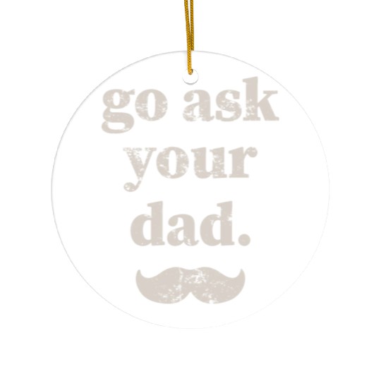 Go ask your dad Ceramic Ornaments