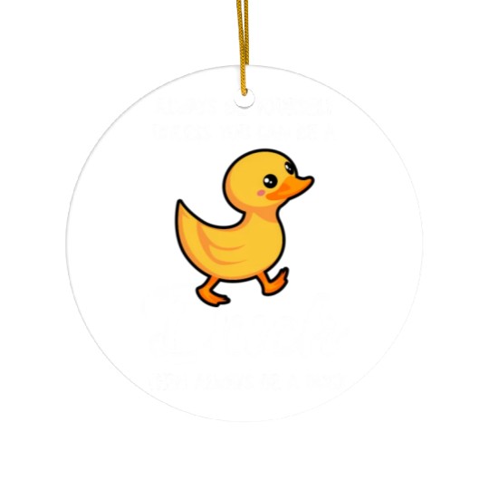 Always Be Yourself Unless You Can Be A Duck Duck Ceramic Ornaments