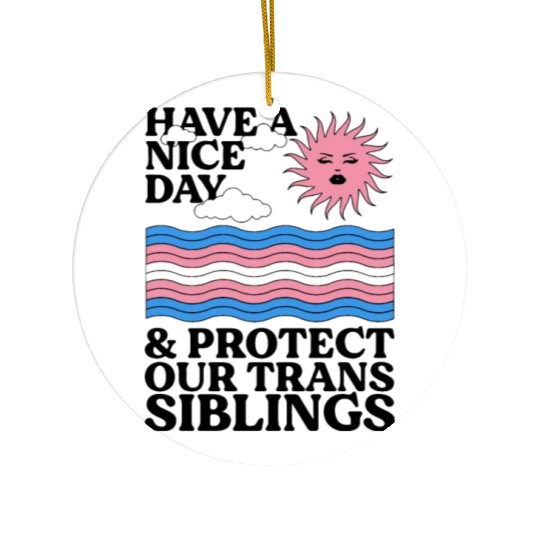 Have A Nice Day And Protect Our Trans Siblings Ceramic Ornaments