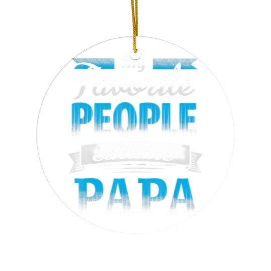 My Favorite People Call Me Papa Funny Dad & Daught Ceramic Ornaments