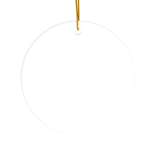 Dear Person Behind Me I Hope Your Day Doesn'T Ceramic Ornaments