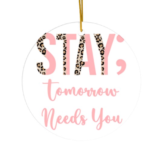 Stay Tomorrow Needs You Semicolon Inrational Ceramic Ornaments