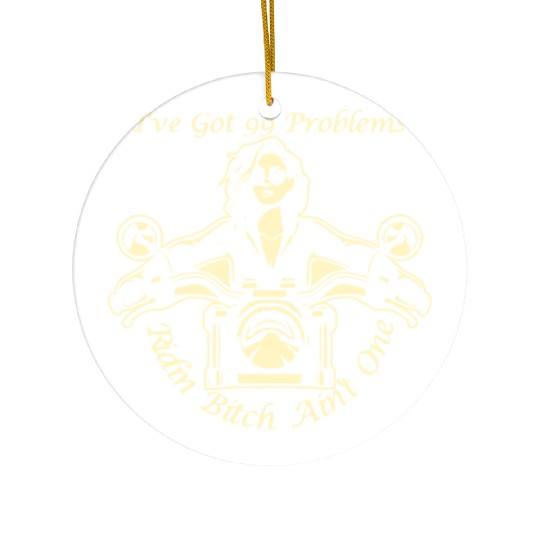 I Got 99 Problems Ridin Bitch Ain’t One © Ceramic Ornaments