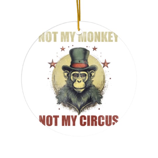 Not my monkey not my circus Ceramic Ornaments