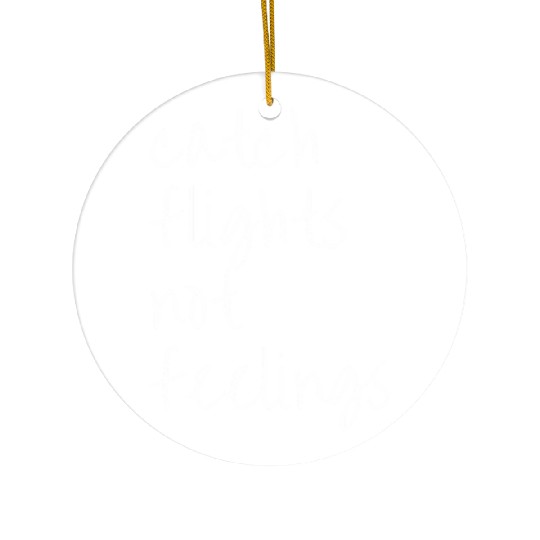 Catch Flights Not Feelings Travel For Ceramic Ornaments