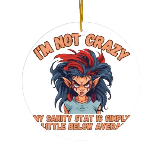 I'm Not Crazy, Sanity Ceramic Ornaments