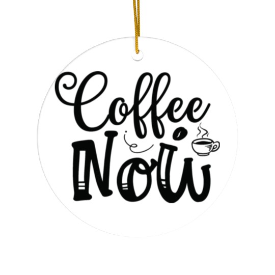 Coffee Now Coffee Lover Coffee Caffeine Lover For Ceramic Ornaments