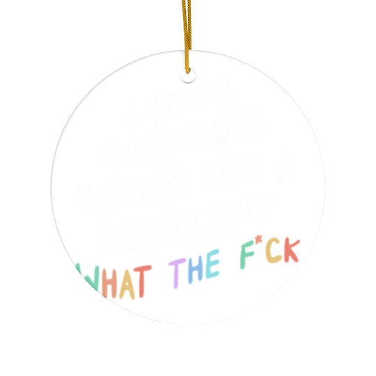 I Know Everything Happens For A Reason But Wtf Ceramic Ornaments