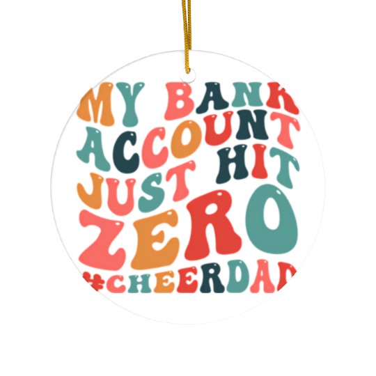 My Bank Acco Just Hit Zero Cheer Dad Ceramic Ornaments