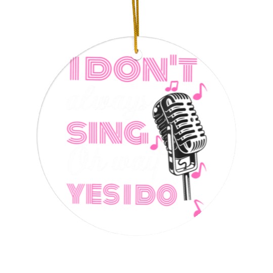 I Don't Always Sing Oh Wait Yes I Do Karaoke Ceramic Ornaments