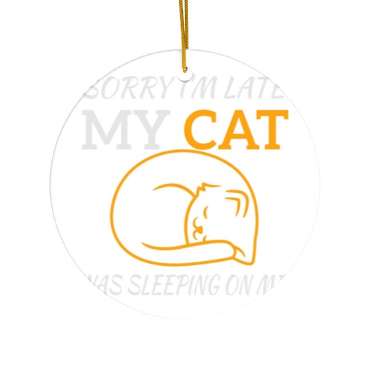 Sorry I'm Late My Cat Sleeping On Me, funny quote Ceramic Ornaments