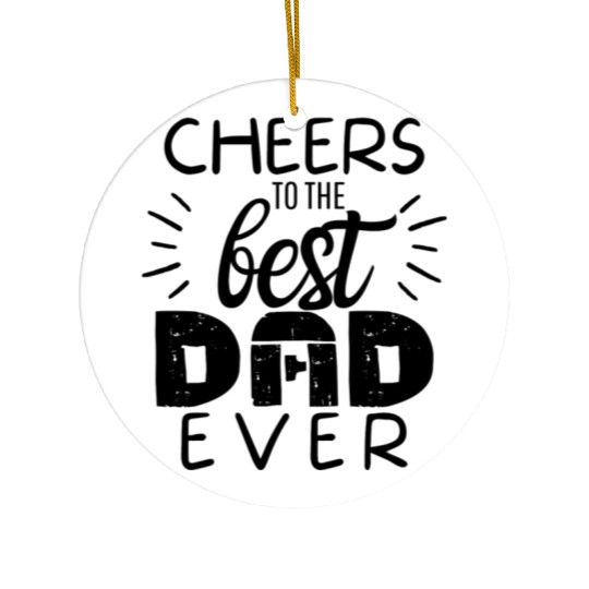 CHEERS TO THE BEST DAD EVER,father's day gift,dad Ceramic Ornaments