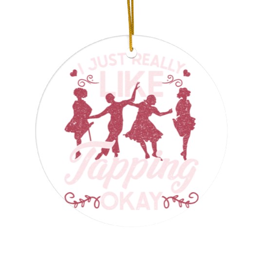 Tap Dance I Just Really Like Tapping Okay? Ceramic Ornaments