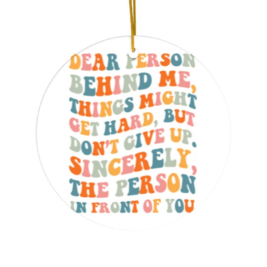 Dear Person Behind Me Things Might Get Hard Don'T Ceramic Ornaments