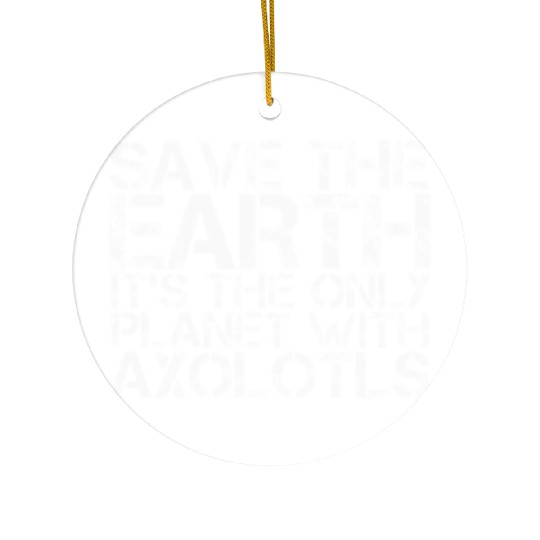 Save The Earth Its The Only Planet With Axolotls Ceramic Ornaments