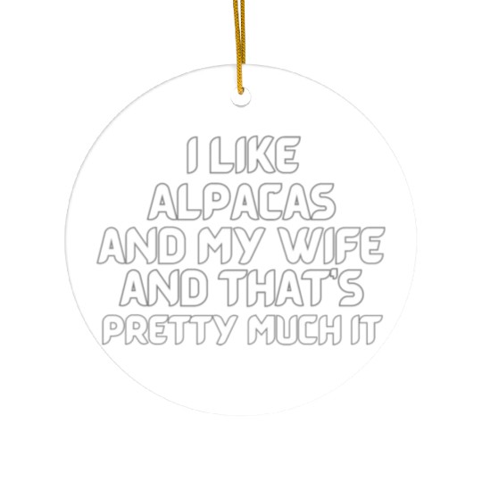 I Like Alpacas and My Wife and That's It Ceramic Ornaments