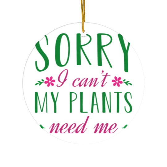 Sorry I Can t My Plants Need Me Ceramic Ornaments