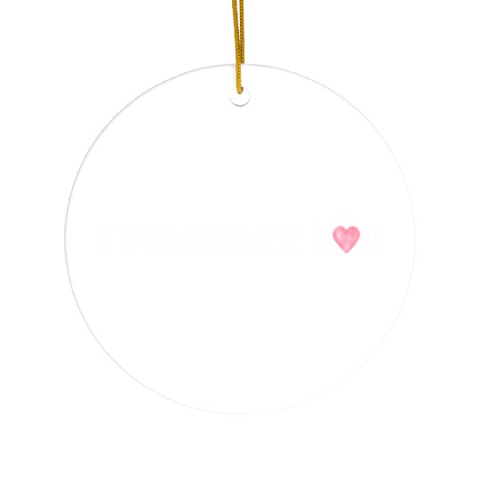 Hilarious Romantic I Tolerate You Ceramic Ornaments