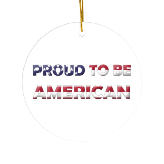 PROUD TO BE AMERICAN Ceramic Ornaments