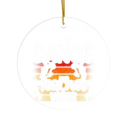 Don't Make Me Use My Dance Teacher Voice Dancing Ceramic Ornaments