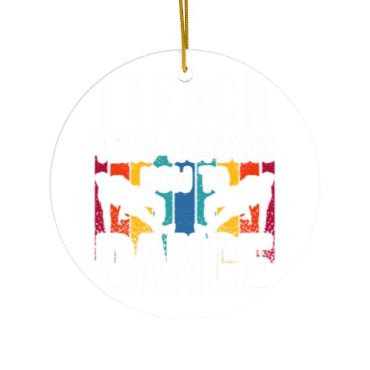 I Teach Tiny Humans How To Dance Dance Teacher Ceramic Ornaments