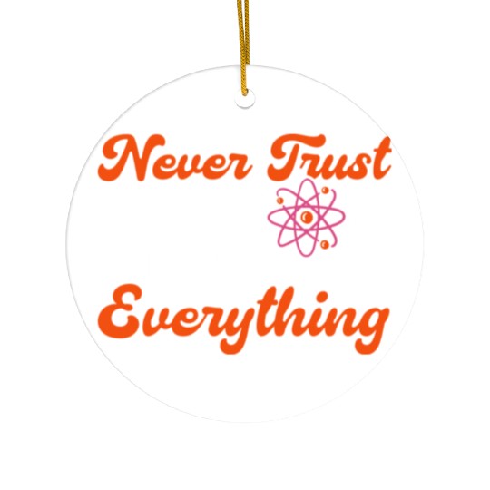 Never Trust An Atom Science Physics summer Ceramic Ornaments