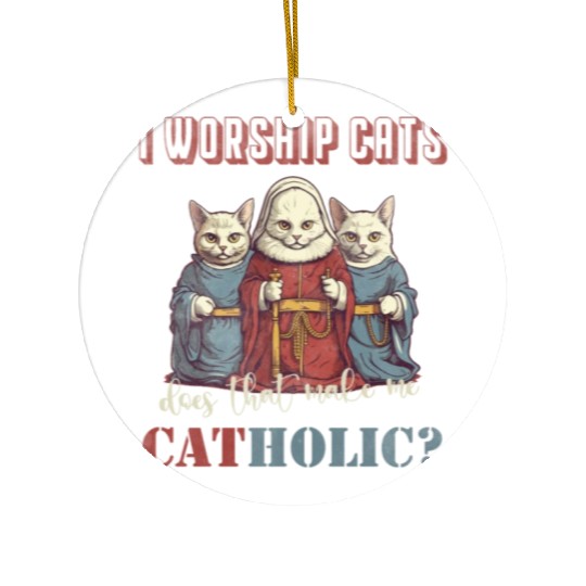 I worship cats does that make me catholic Ceramic Ornaments