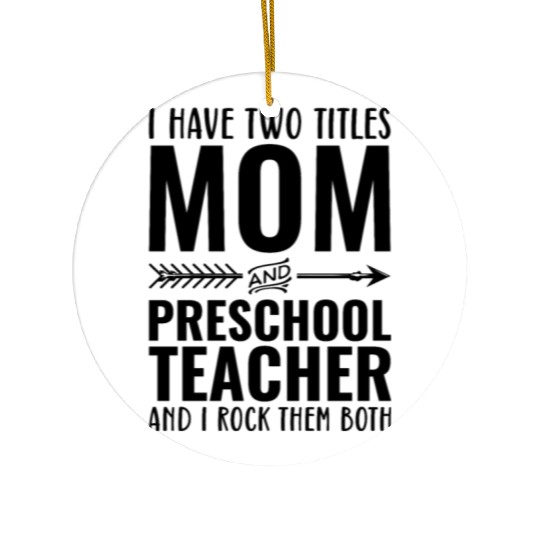 I Have Two Titles Mom and PRESCHOOL TEACHER Ceramic Ornaments