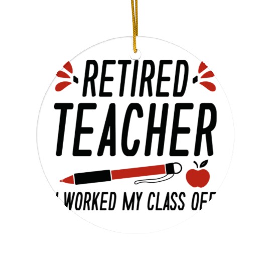 Retired Teacher I Worked My Class Off Ceramic Ornaments