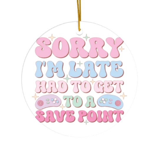 Sorry I'm Late Had To Get To A Save Point Ceramic Ornaments