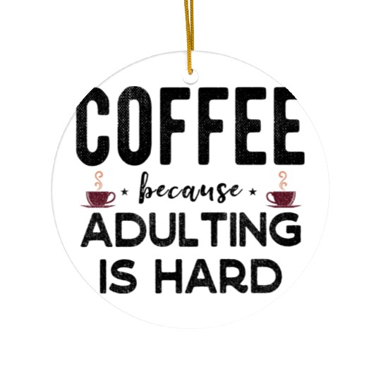 Coffee Because Adulting Is Hard Funny Coffee Lover Ceramic Ornaments