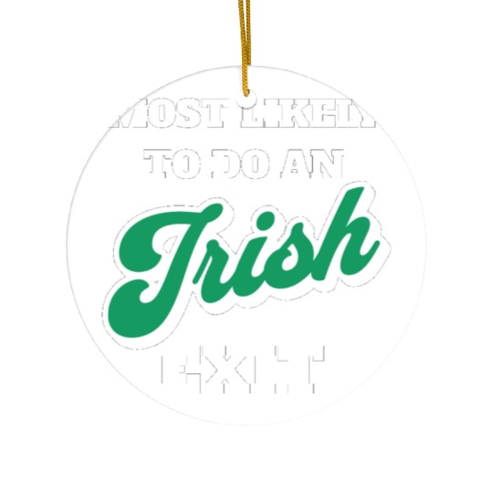 St Patricks Day Most Likely To Do An Irish Exit Ceramic Ornaments