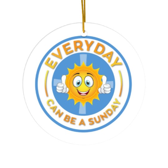 EVERYDAY CAN BE A SUNDAY! Ceramic Ornaments