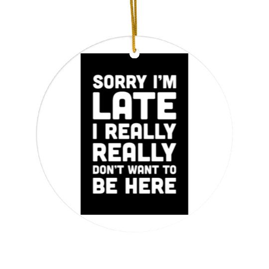 Sorry I'm Late Don't Want To Be Here Funny Quote Ceramic Ornaments