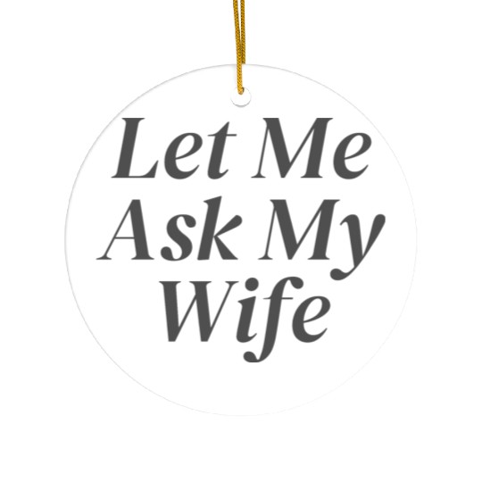 Let Me Ask My Wife Ceramic Ornaments