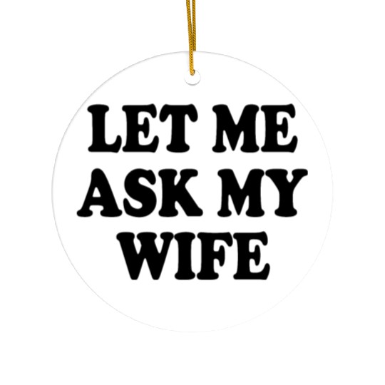 let me ask my wife Ceramic Ornaments