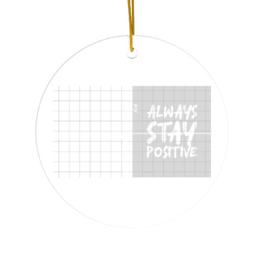 always stay positive Ceramic Ornaments