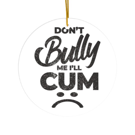 White Dont Bully Me I Will Cum Ceramic Ornaments
