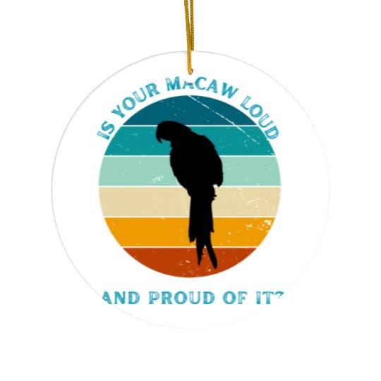 IS YOUR MACAW LOUD Ceramic Ornaments