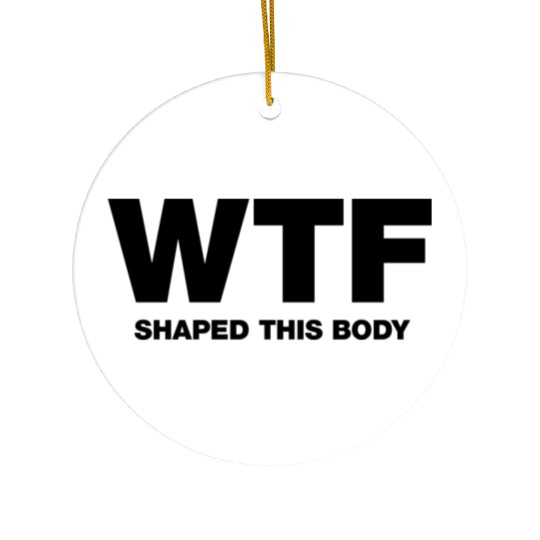 WTF shaped this body Ceramic Ornaments