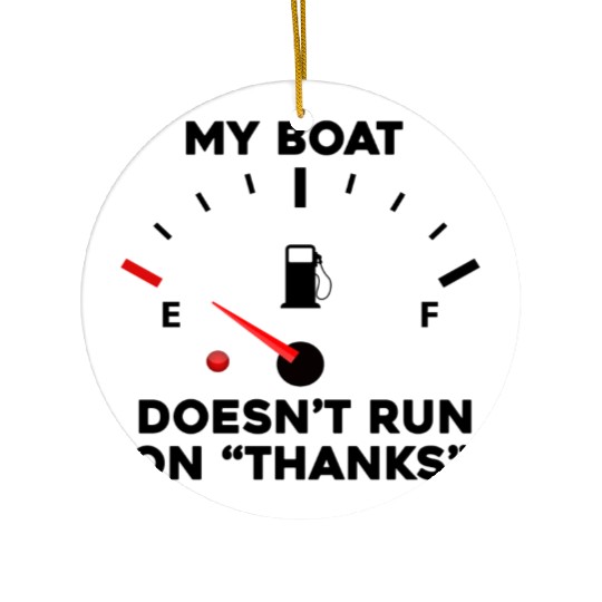 My Boat Doesn't Run On Thanks Ceramic Ornaments