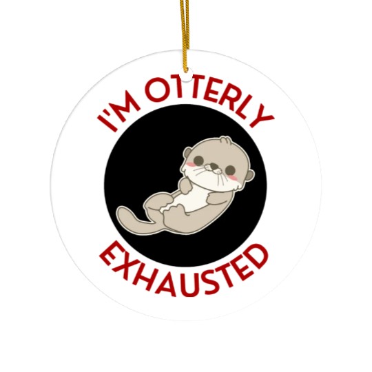 I m Otterly Exhausted Otter Pun Ceramic Ornaments