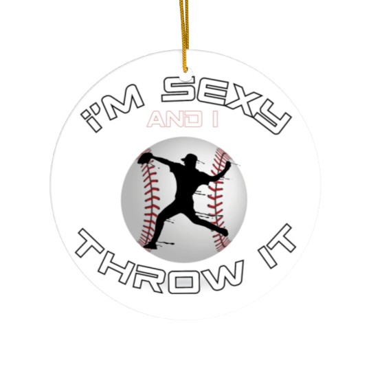 I m Sexy And I Throw It Baseball Pitcher And Ceramic Ornaments
