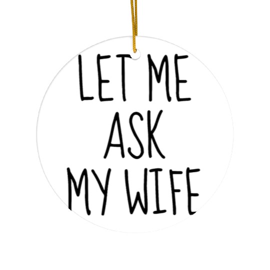 Let Me Ask My Wife Ceramic Ornaments