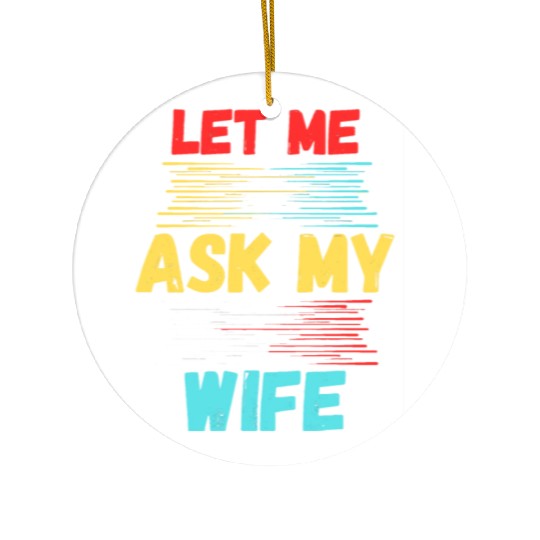 Let Me Ask My Wife Ceramic Ornaments